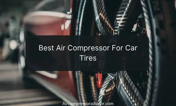 6 Best Air Compressor for Car Tires in 2023